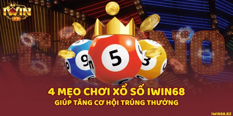 4 Mẹo Chơi Xổ Số iWin68 Giúp Tăng Cơ Hội Trúng Thưởng