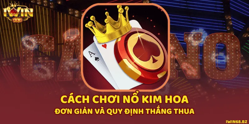 Cách Chơi Nổ Kim Hoa Đơn Giản Và Quy Định Thắng Thua