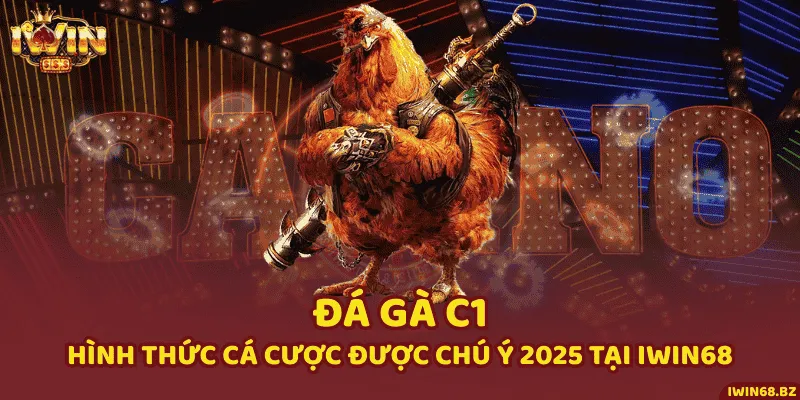 Đá Gà C1 – Hình Thức Cá Cược Được Chú Ý 2025 Tại iWin68