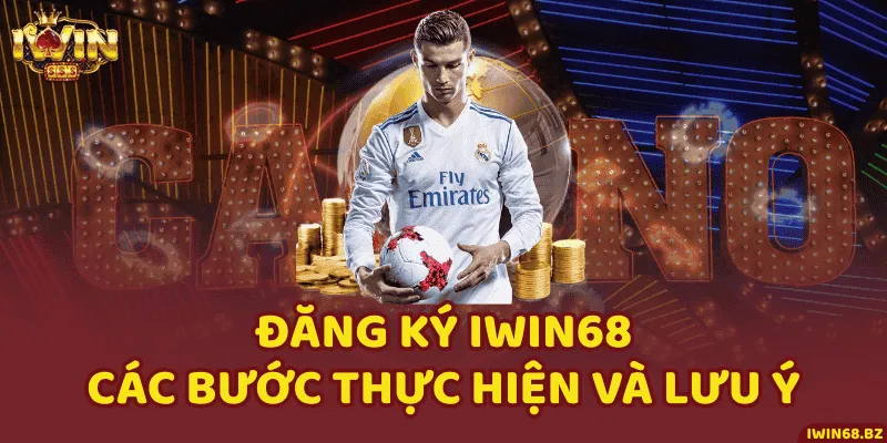 Đăng Ký iWin68 - Các Bước Thực Hiện Và Lưu Ý
