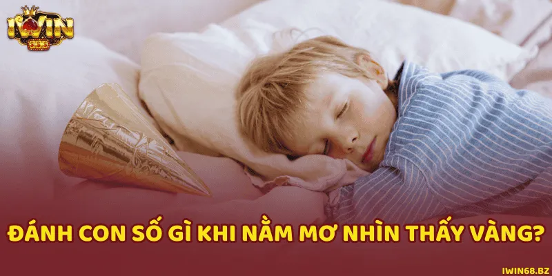 Các con số cực đẹp để đánh khi mơ nhìn thấy vàng