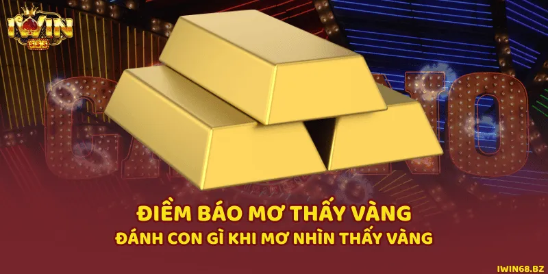 Điềm Báo Mơ Thấy Vàng Và Đánh Con Gì Khi Mơ Nhìn Thấy Vàng
