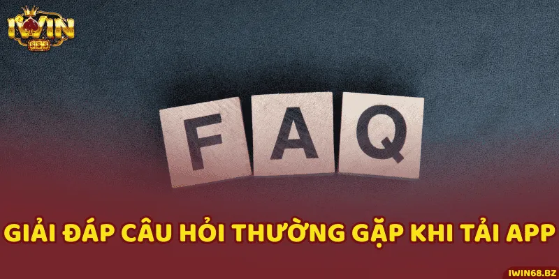 Giải đáp câu hỏi thường gặp khi tải app
