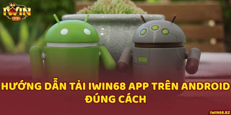 Hướng dẫn tải iWin68 app trên Android đúng cách