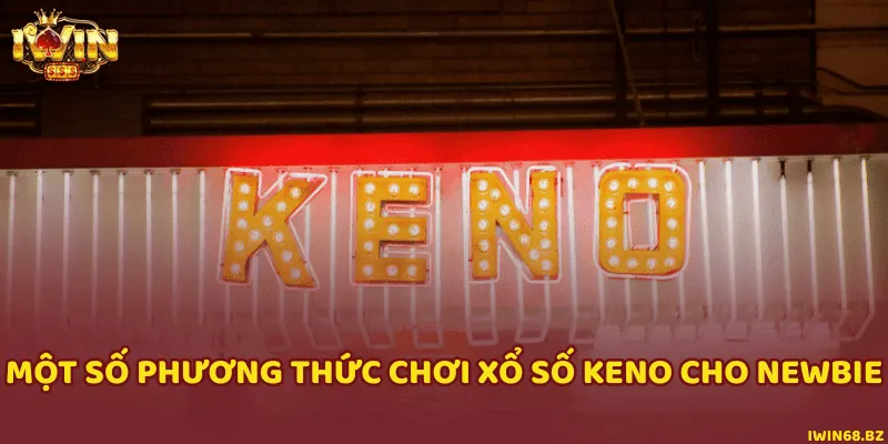 5 cách chơi Keno cơ bản và sáng tạo