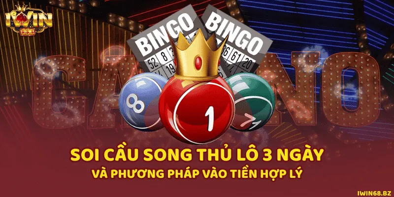 Cách Soi Cầu Song Thủ Lô 3 Ngày Và Phương Pháp Vào Tiền Hợp Lý