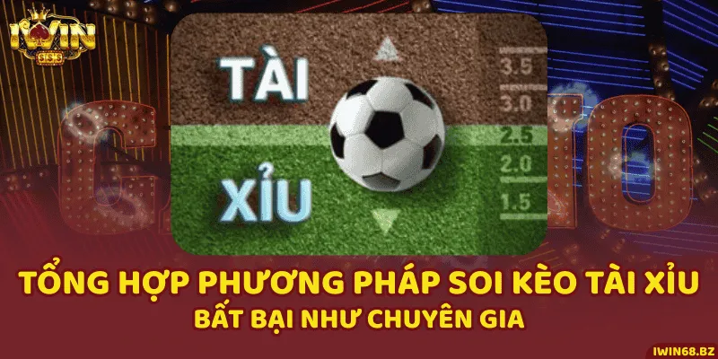 Tổng Hợp Phương Pháp Soi Kèo Tài Xỉu Bất Bại Như Chuyên Gia