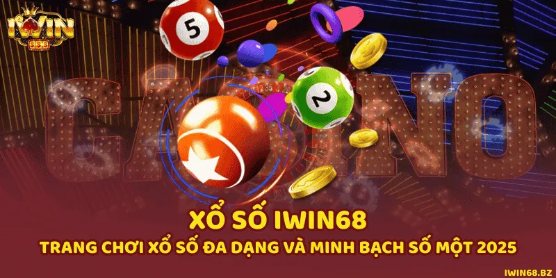 Xổ Số iWin68 – Trang Chơi Xổ Số Đa Dạng Và Minh Bạch Số Một 2025
