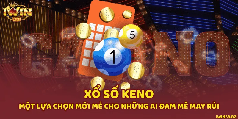 Xổ Số Keno - Một Lựa Chọn Mới Mẻ Cho Những Ai Đam Mê May Rủi