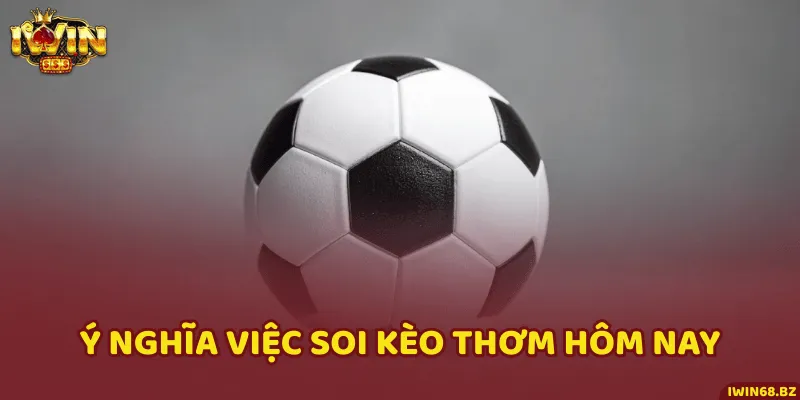Tầm quan trọng của việc soi kèo thơm khi cá cược bóng đá